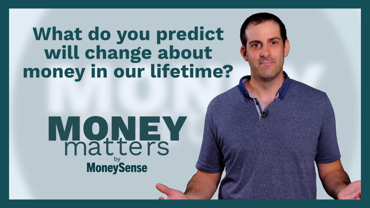 what do you predict will change about money in our lifetime money matters