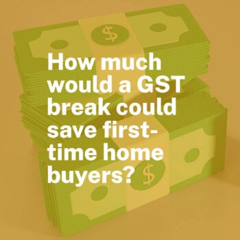 Links to: "Here’s how much a GST break could save first-time home buyers"